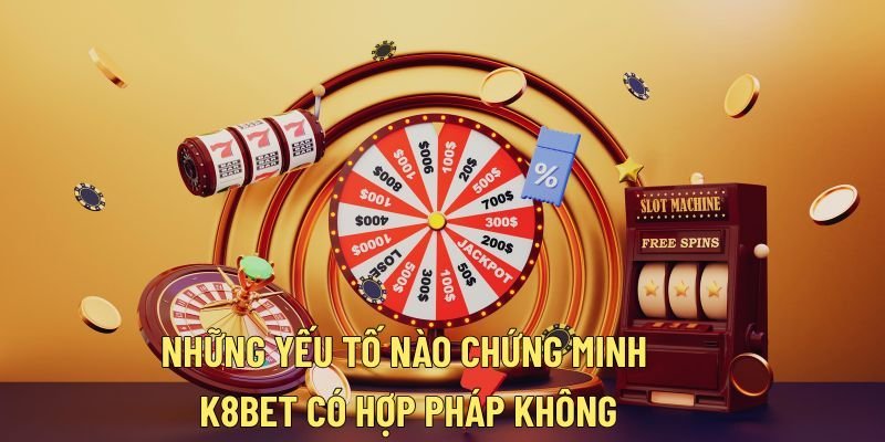 Một số yếu tố chứng minh cho câu hỏi: K8bet có hợp pháp không?