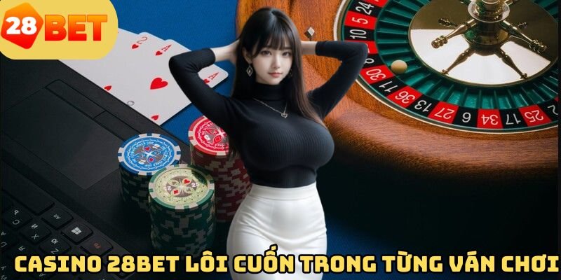 casino-28bet-loi-cuon-trong-tung-van-choi