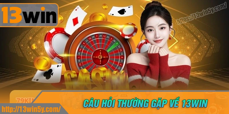 fq-giai-dap-moi-thac-mac-cho-tan-thu-khi-den-voi-13win