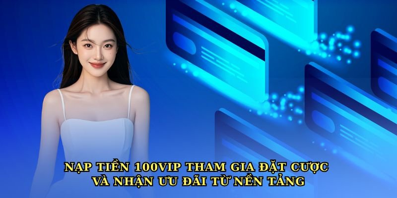 nap-tien-100vip-tham-gia-dat-cuoc