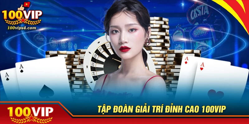 100vip-tap-doan-giai-tri-dinh-cao-danh-cho-bet-thu