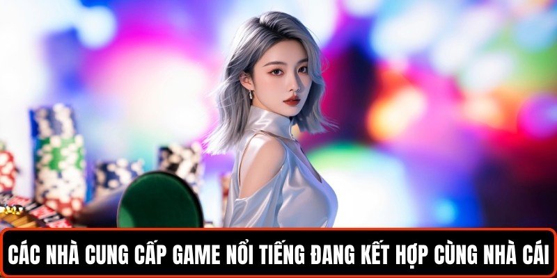 cac-nha-cung-cap-game-noi-tieng-dang-ket-hop-cung-nha-cai