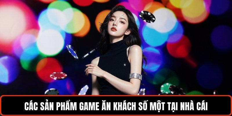 cac-san-pham-game-an-khach-so-mot-tai-nha-cai