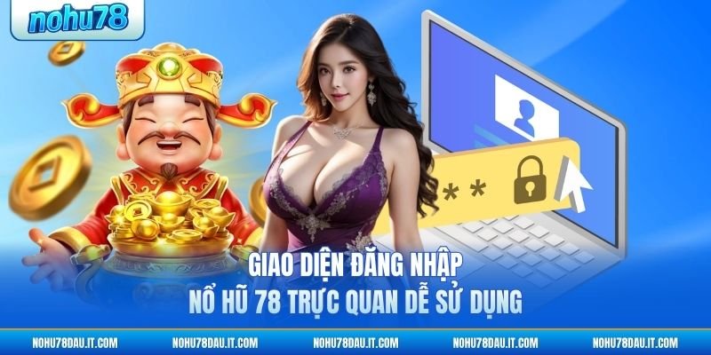 giao-dien-dang-nhap-no-hu-78-truc-quan-de-su-dung