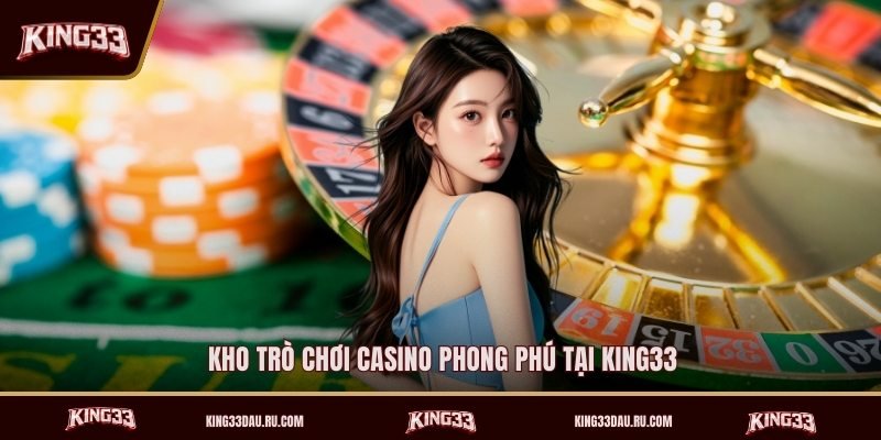 kho-tro-choi-casino-phong-phu-tai-king33