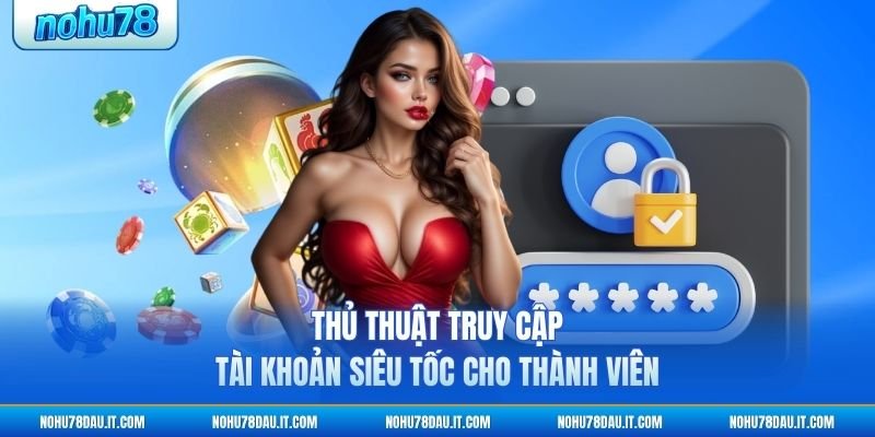 thu-thuat-truy-cap-tai-khoan-sieu-toc-cho-thanh-vien